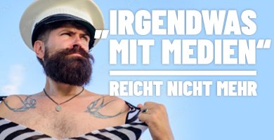 "Irgendwas mit Medien" - reicht nicht mehr